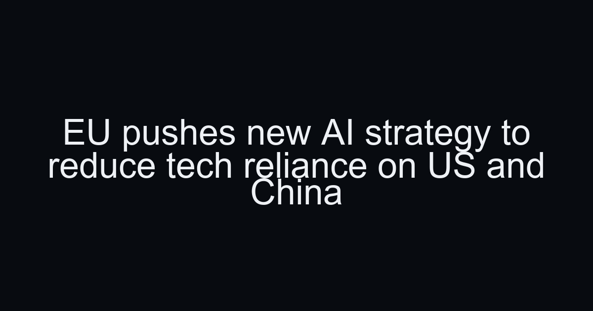 EU pushes new AI strategy to reduce tech reliance on US and China